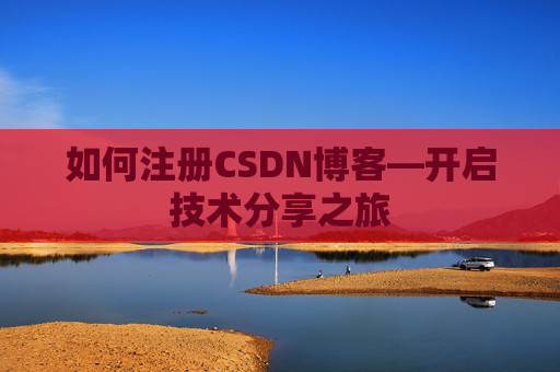 如何注册CSDN博客—开启技术分享之旅