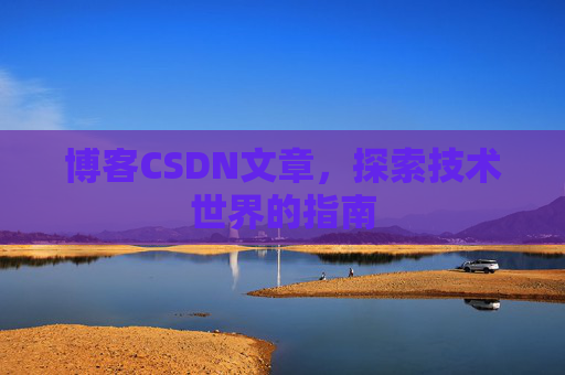 博客CSDN文章，探索技术世界的指南